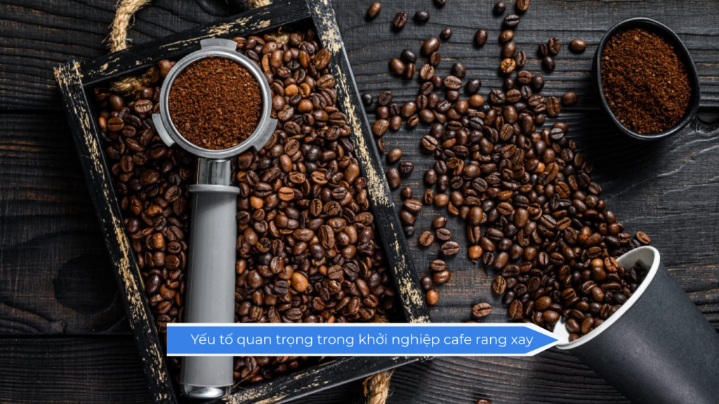 _ Yếu tố quan trọng trong khởi nghiệp cafe rang xay
